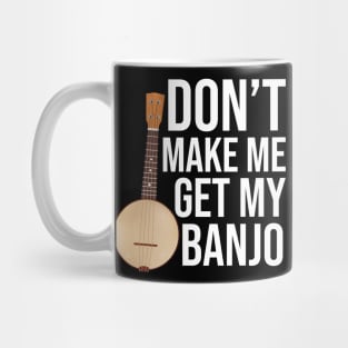 Don't Make Me Get My Banjo Mug